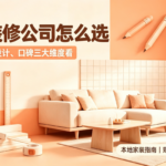咸宁装修公司怎么选？从性价比、设计实力、服务口碑三大维度全面分析